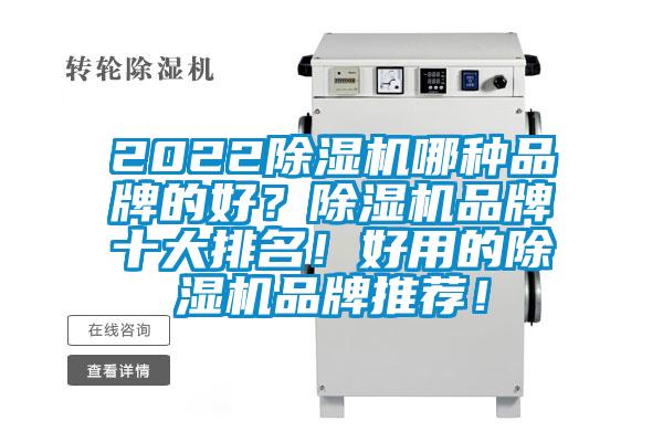 2022除濕機(jī)哪種品牌的好？除濕機(jī)品牌十大排名！好用的除濕機(jī)品牌推薦！