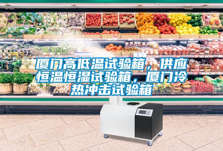 廈門高低溫試驗(yàn)箱，供應(yīng)恒溫恒濕試驗(yàn)箱，廈門冷熱沖擊試驗(yàn)箱