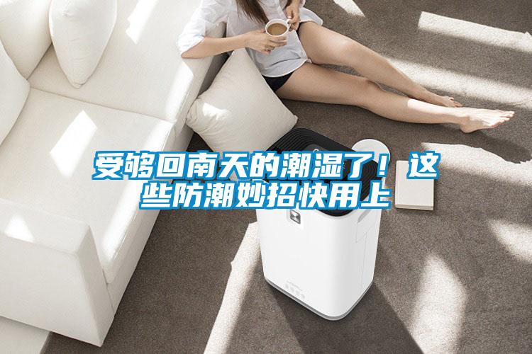 受夠回南天的潮濕了！這些防潮妙招快用上