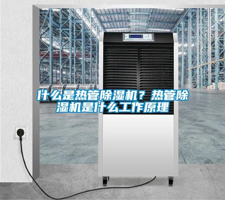 什么是熱管除濕機(jī)？熱管除濕機(jī)是什么工作原理