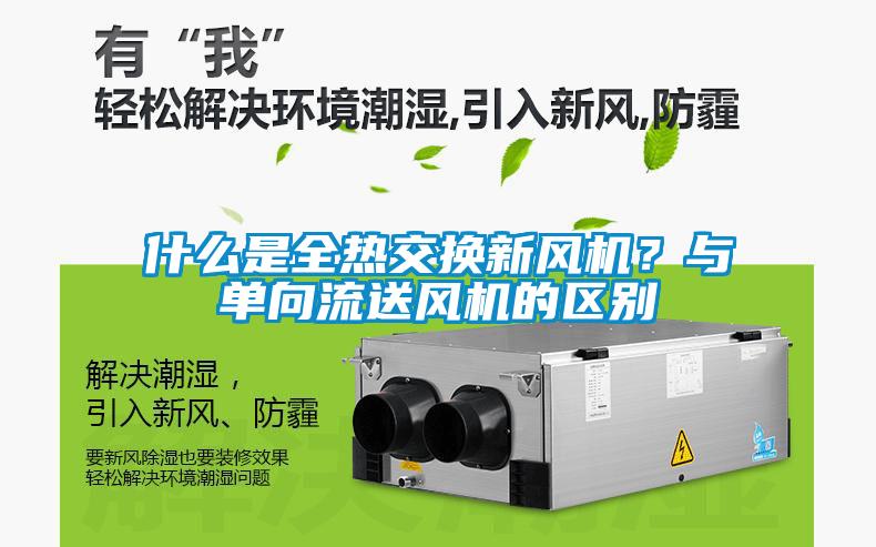 什么是全熱交換新風機？與單向流送風機的區(qū)別