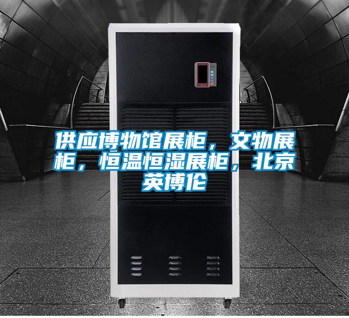 供應(yīng)博物館展柜，文物展柜，恒溫恒濕展柜，北京英博倫