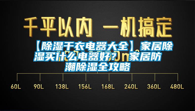 【除濕干衣電器大全】家居除濕買(mǎi)什么電器好？ 家居防潮除濕全攻略