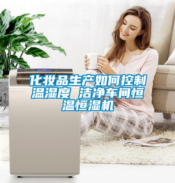 化妝品生產(chǎn)如何控制溫濕度 潔凈車(chē)間恒溫恒濕機(jī)