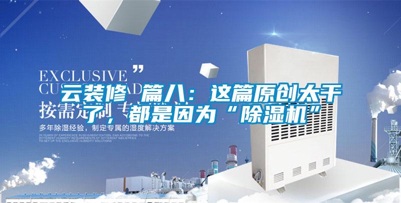 云裝修 篇八：這篇原創(chuàng)太干了，都是因?yàn)椤俺凉駲C(jī)”