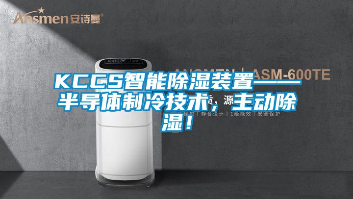 KCCS智能除濕裝置——半導(dǎo)體制冷技術(shù)，主動除濕！