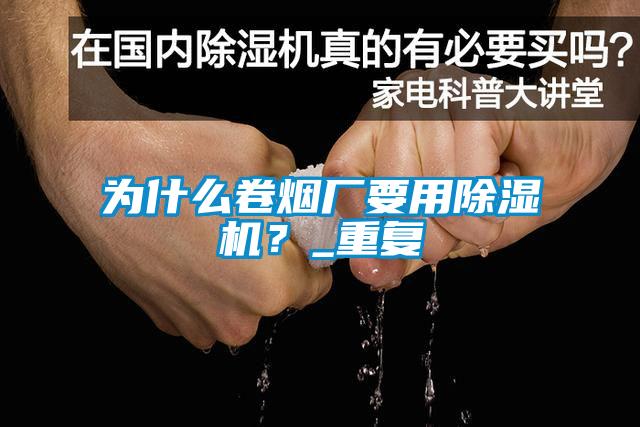 為什么卷煙廠要用除濕機(jī)？_重復(fù)