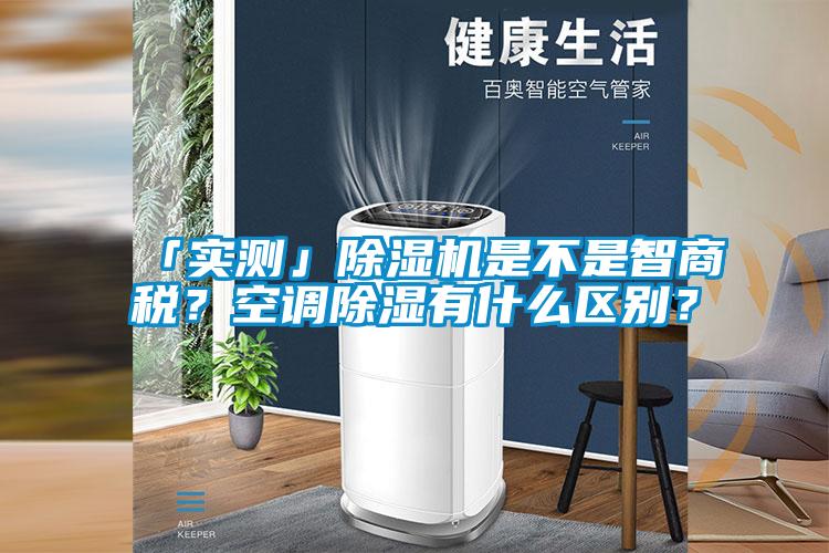 「實測」除濕機是不是智商稅？空調(diào)除濕有什么區(qū)別？