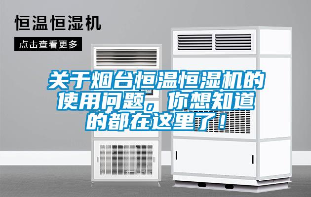 關(guān)于煙臺恒溫恒濕機的使用問題，你想知道的都在這里了！