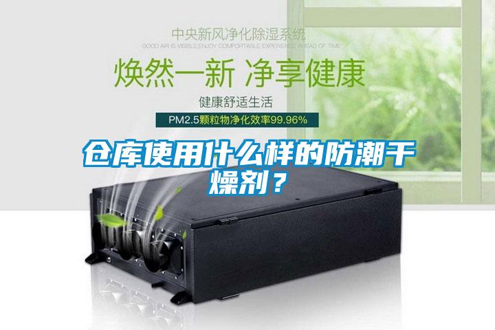 倉庫使用什么樣的防潮干燥劑？
