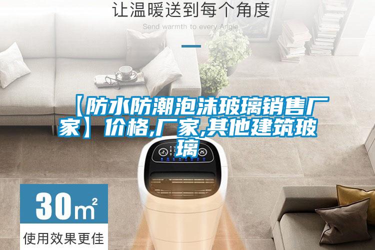 【防水防潮泡沫玻璃銷(xiāo)售廠家】?jī)r(jià)格,廠家,其他建筑玻璃