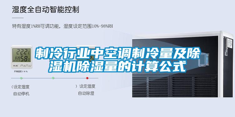 制冷行業(yè)中空調(diào)制冷量及除濕機除濕量的計算公式