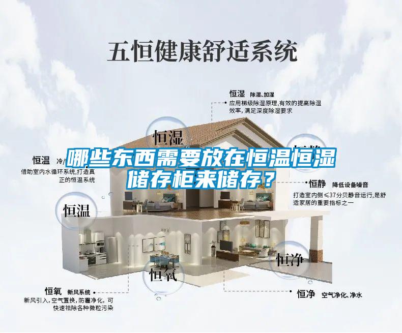 哪些東西需要放在恒溫恒濕儲(chǔ)存柜來儲(chǔ)存？