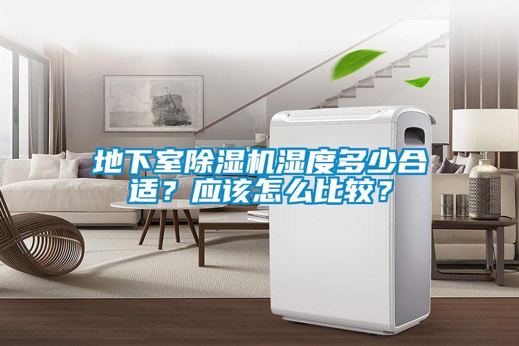 地下室除濕機濕度多少合適？應(yīng)該怎么比較？