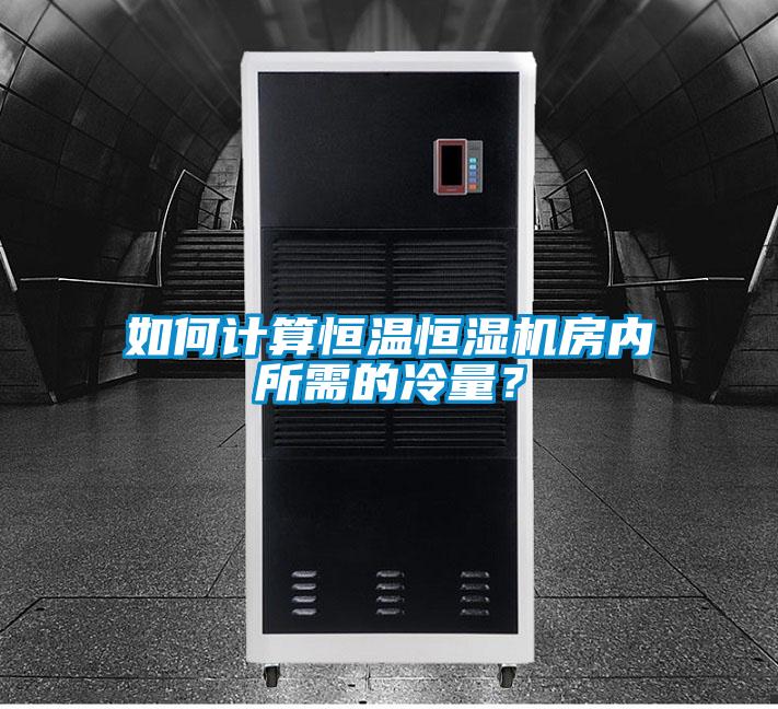 如何計算恒溫恒濕機房內(nèi)所需的冷量？