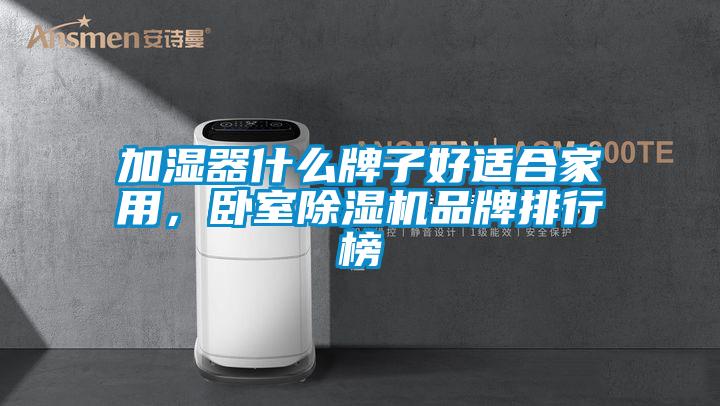 加濕器什么牌子好適合家用，臥室除濕機(jī)品牌排行榜