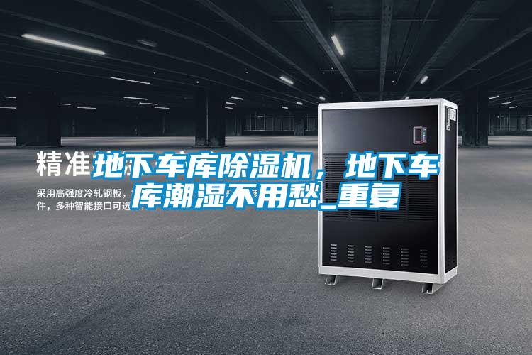 地下車庫(kù)除濕機(jī)，地下車庫(kù)潮濕不用愁_重復(fù)