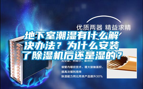 地下室潮濕有什么解決辦法？為什么安裝了除濕機(jī)后還是濕的？
