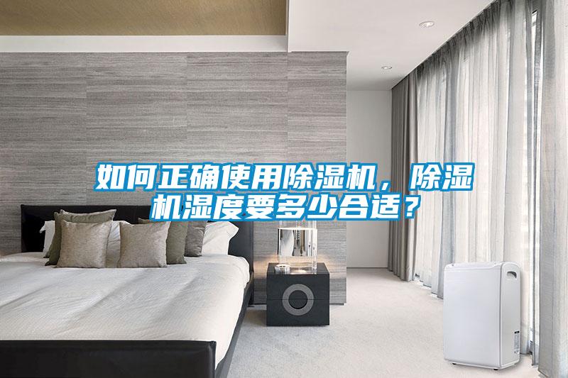 如何正確使用除濕機(jī)，除濕機(jī)濕度要多少合適？