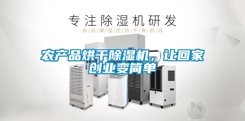 農(nóng)產(chǎn)品烘干除濕機(jī)，讓回家創(chuàng)業(yè)變簡單