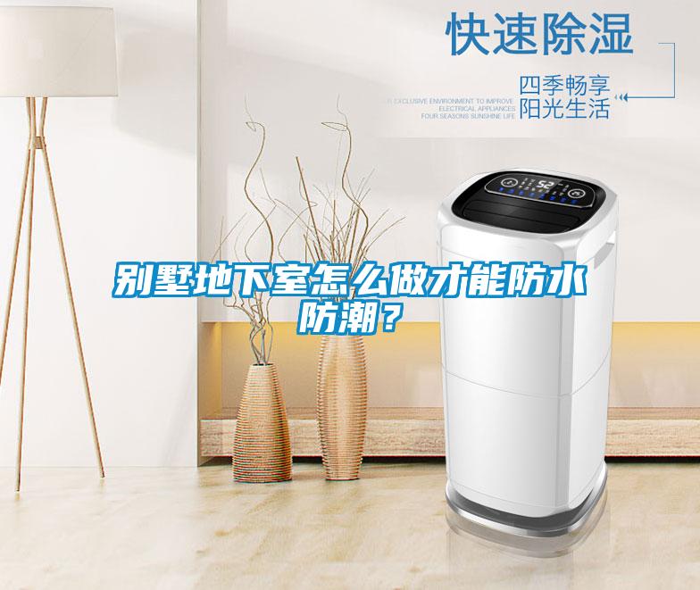 別墅地下室怎么做才能防水防潮？