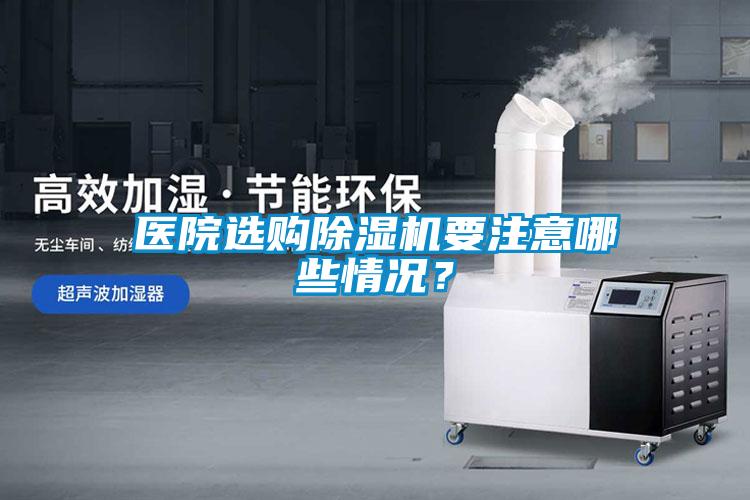 醫(yī)院選購除濕機(jī)要注意哪些情況？
