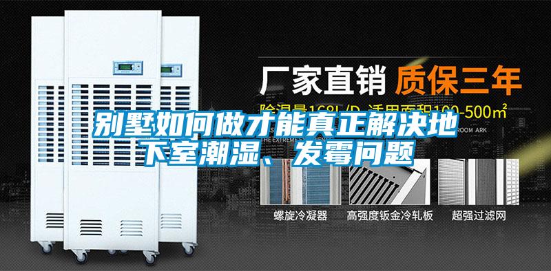 別墅如何做才能真正解決地下室潮濕、發(fā)霉問題