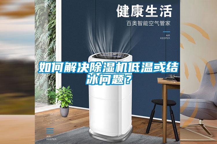 如何解決除濕機低溫或結(jié)冰問題？