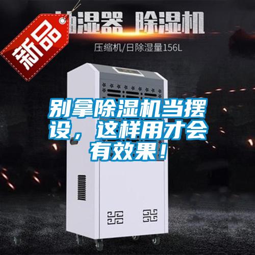 別拿除濕機當擺設，這樣用才會有效果！