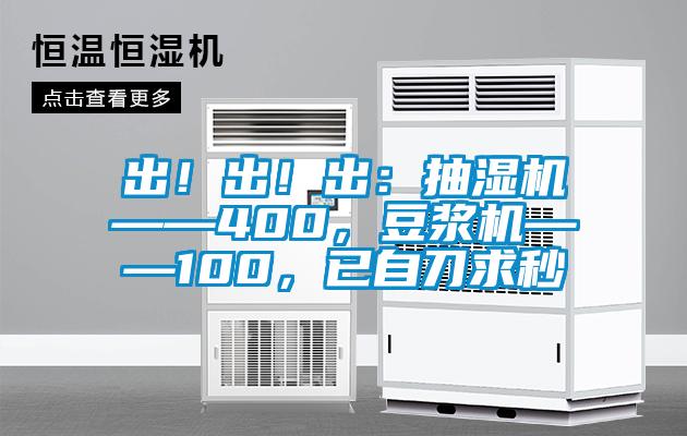 出！出！出：抽濕機(jī)——400，豆?jié){機(jī)——100，已自刀求秒