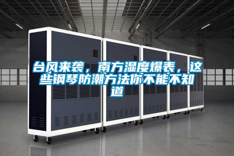 臺風(fēng)來襲，南方濕度爆表，這些鋼琴防潮方法你不能不知道