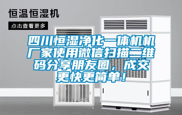 四川恒濕凈化一體機機廠家使用微信掃描二維碼分享朋友圈，成交更快更簡單！