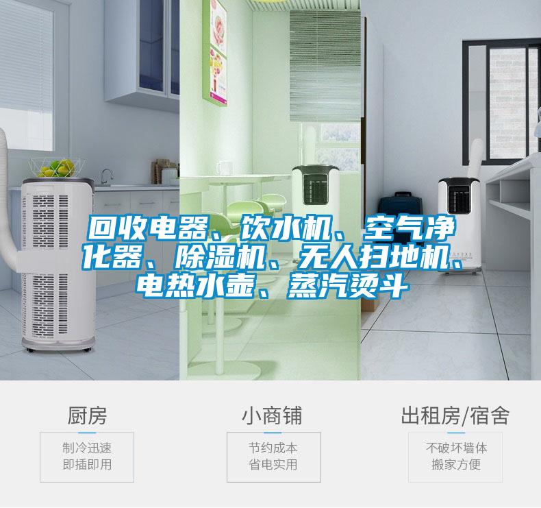 回收電器、飲水機(jī)、空氣凈化器、除濕機(jī)、無人掃地機(jī)、電熱水壺、蒸汽燙斗