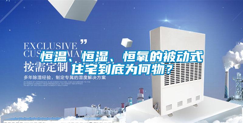 恒溫、恒濕、恒氧的被動式住宅到底為何物？