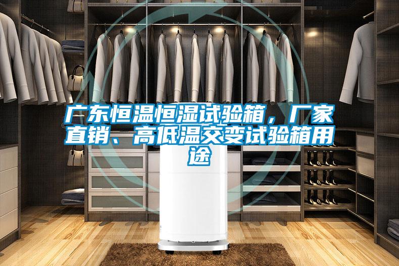 廣東恒溫恒濕試驗(yàn)箱，廠家直銷、高低溫交變試驗(yàn)箱用途