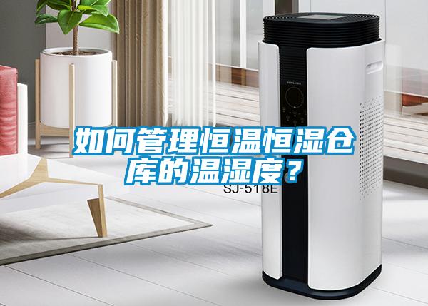 如何管理恒溫恒濕倉(cāng)庫(kù)的溫濕度？
