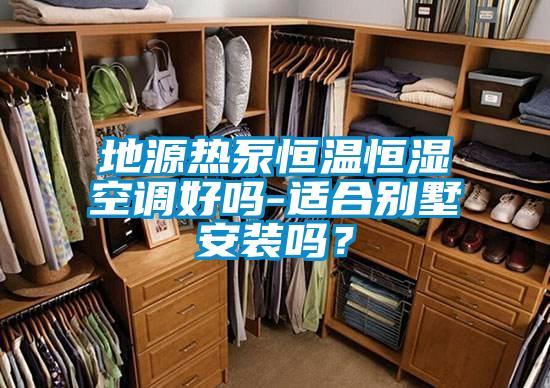 地源熱泵恒溫恒濕空調(diào)好嗎-適合別墅安裝嗎？