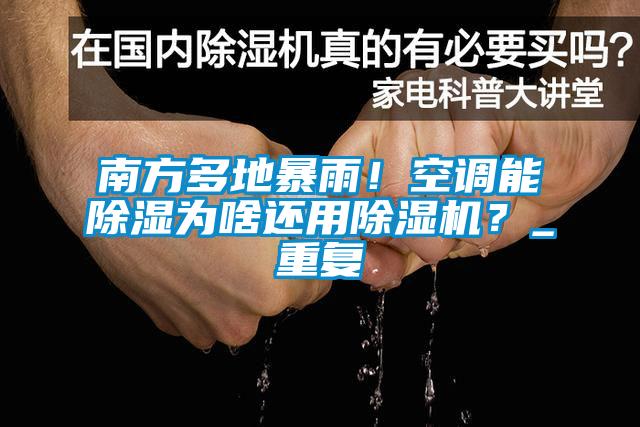 南方多地暴雨！空調(diào)能除濕為啥還用除濕機(jī)？_重復(fù)