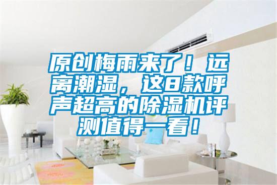 原創(chuàng)梅雨來了！遠(yuǎn)離潮濕，這8款呼聲超高的除濕機(jī)評(píng)測(cè)值得一看！