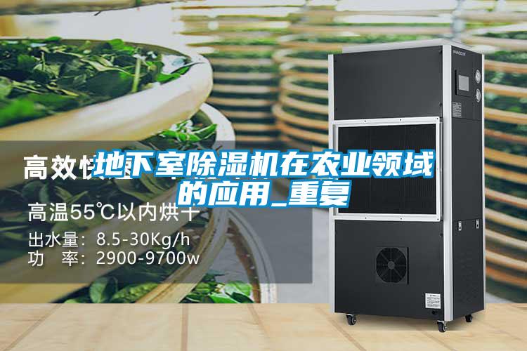 地下室除濕機在農(nóng)業(yè)領(lǐng)域的應(yīng)用_重復(fù)