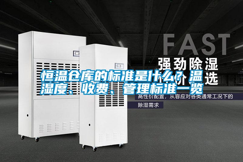 恒溫倉(cāng)庫(kù)的標(biāo)準(zhǔn)是什么？溫濕度、收費(fèi)、管理標(biāo)準(zhǔn)一覽