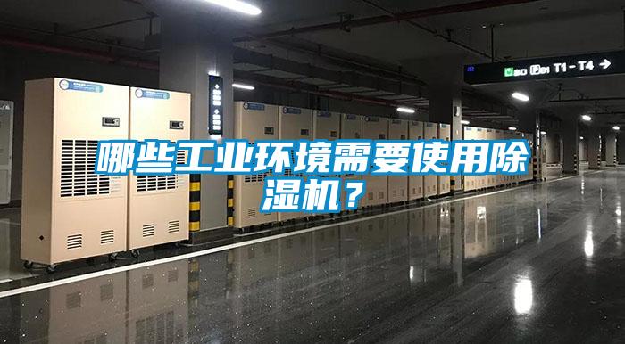 哪些工業(yè)環(huán)境需要使用除濕機(jī)？