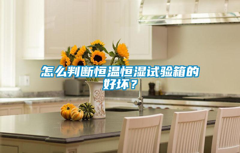 怎么判斷恒溫恒濕試驗(yàn)箱的好壞？