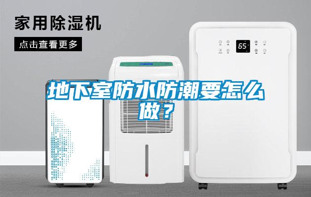 地下室防水防潮要怎么做？