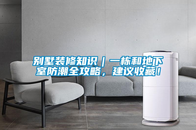 別墅裝修知識｜一棟和地下室防潮全攻略，建議收藏！
