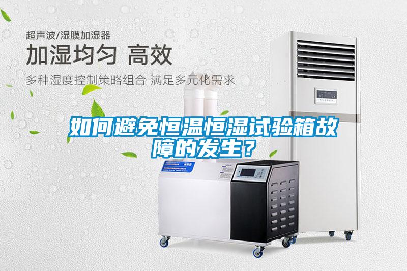 如何避免恒溫恒濕試驗箱故障的發(fā)生？