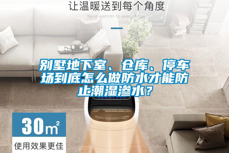 別墅地下室、倉庫、停車場到底怎么做防水才能防止潮濕滲水？