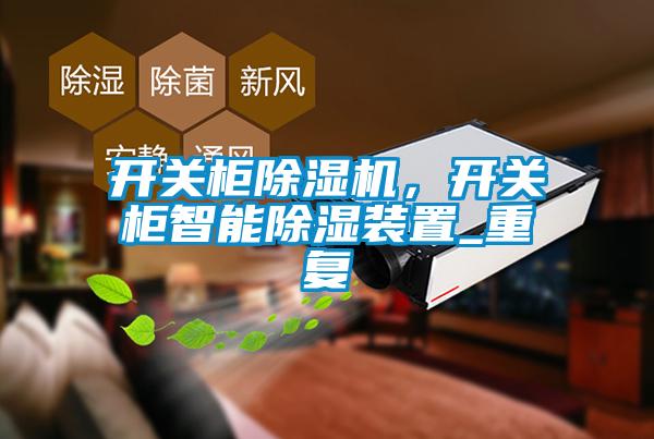 開關(guān)柜除濕機(jī)，開關(guān)柜智能除濕裝置_重復(fù)