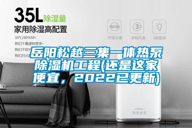 岳陽(yáng)松越三集一體熱泵除濕機(jī)工程(還是這家便宜，2022已更新)
