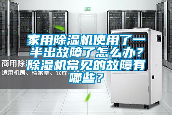 家用除濕機(jī)使用了一半出故障了怎么辦？除濕機(jī)常見(jiàn)的故障有哪些？